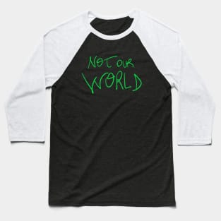 Not Our World Baseball T-Shirt